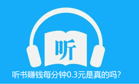 听书赚钱一分钟0.3元是真的吗？是不是骗局 网络资讯 第1张